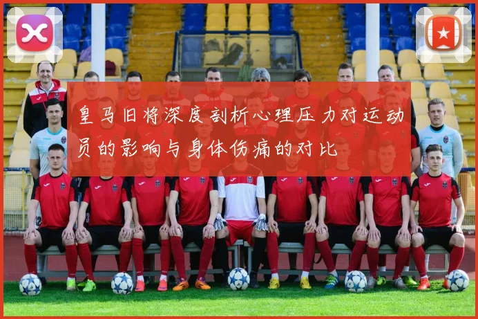 皇马旧将深度剖析心理压力对运动员的影响与身体伤痛的对比
