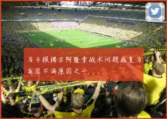 马卡报揭示阿隆索战术问题成皇马高层不满原因之一