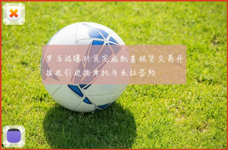 罗马诺曝科莫完成凯基租赁交易并接近引进扬库托与米拉签约